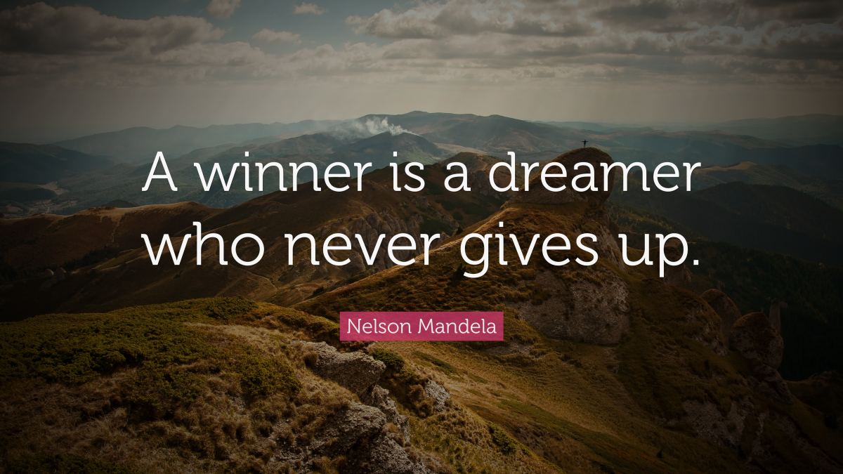 “A winner is a dreamer who never gives up.” —Nelson Mandela