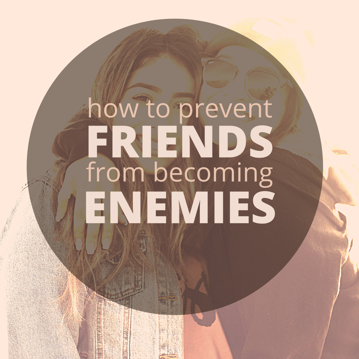 Why do friends become enemies and how to avoid it. 