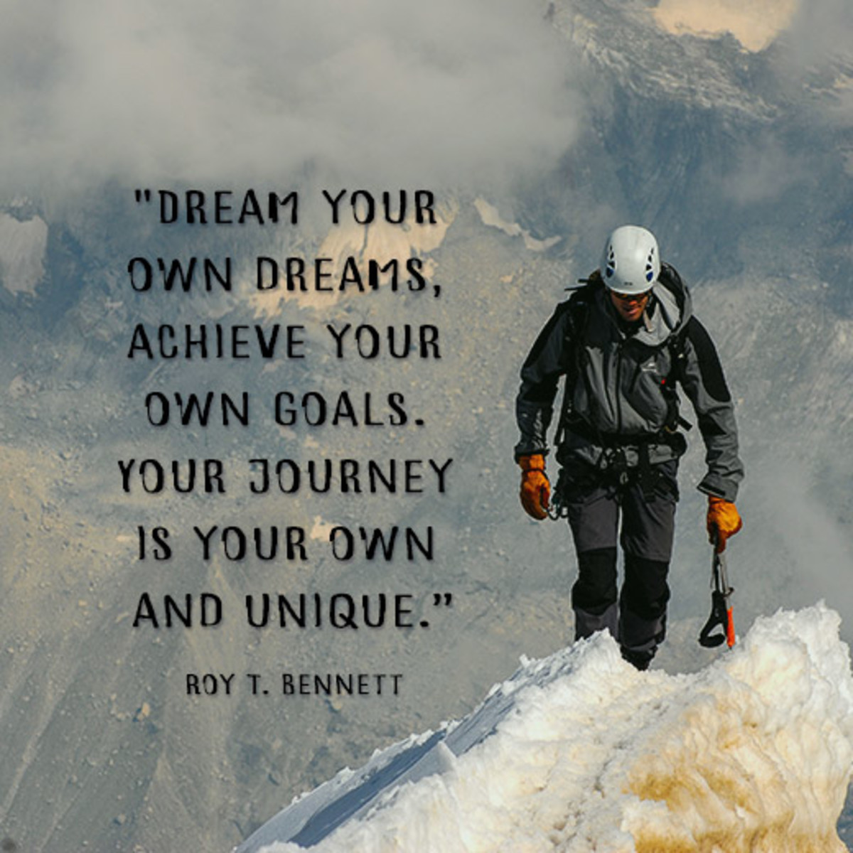 "Dream your own dreams, achieve your own goals. Your journey is your own and unique.” ― Roy T. Bennett