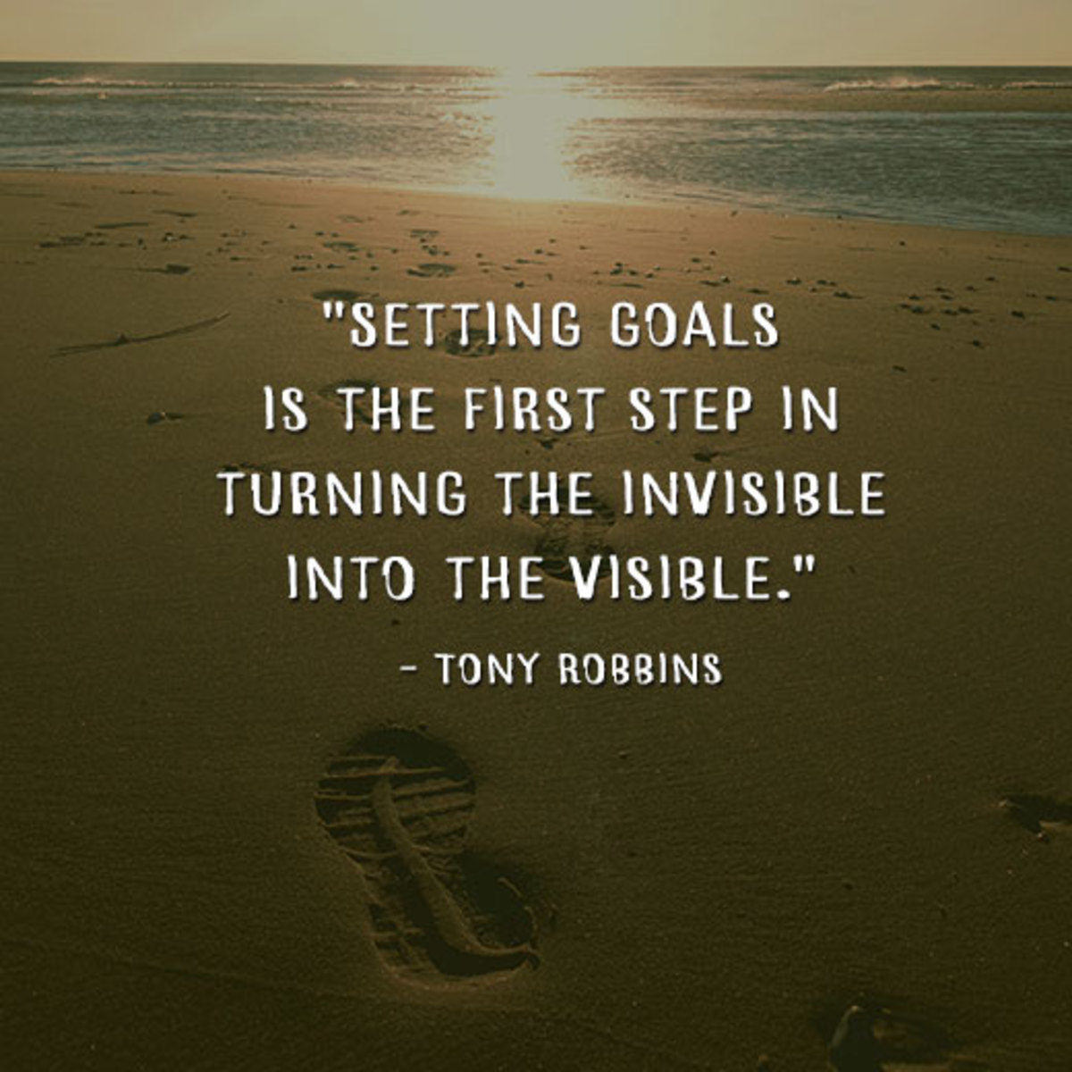 "Setting goals is the first step in turning the invisible into the visible." - Tony Robbins