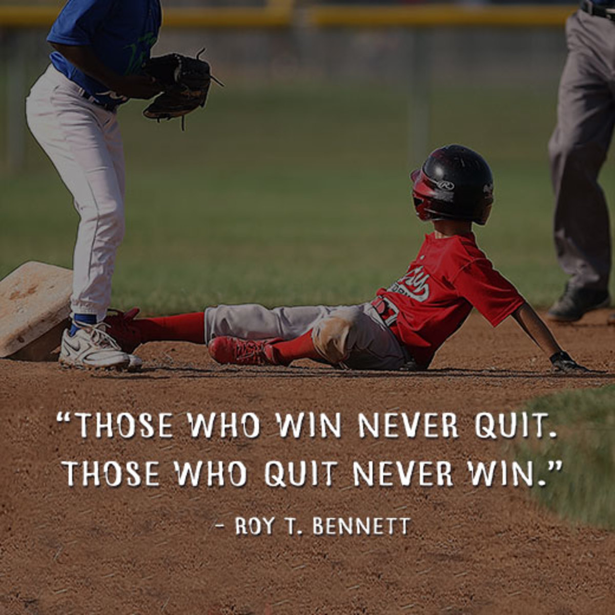 Those who win never quit. Those who quit never win.” ― Roy T. Bennett