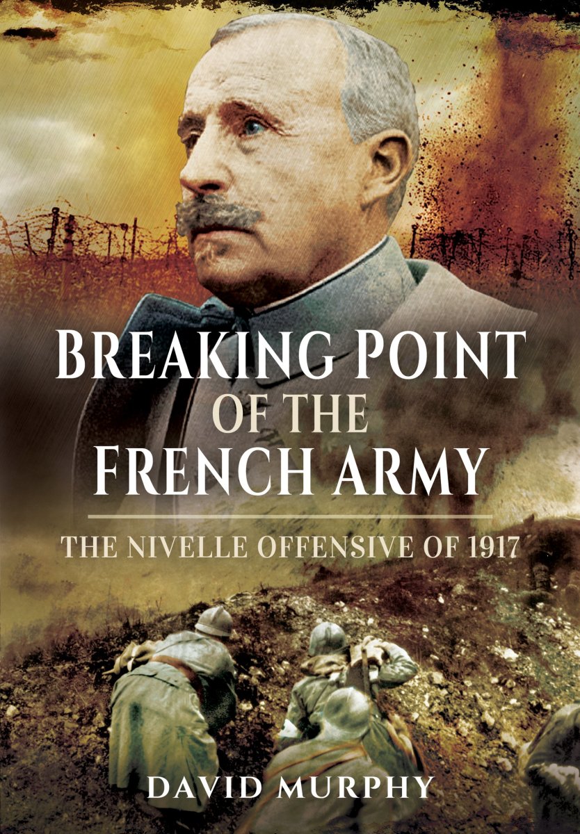 Breaking Point of the French Army: The Nivelle Offensive of 1917 Review