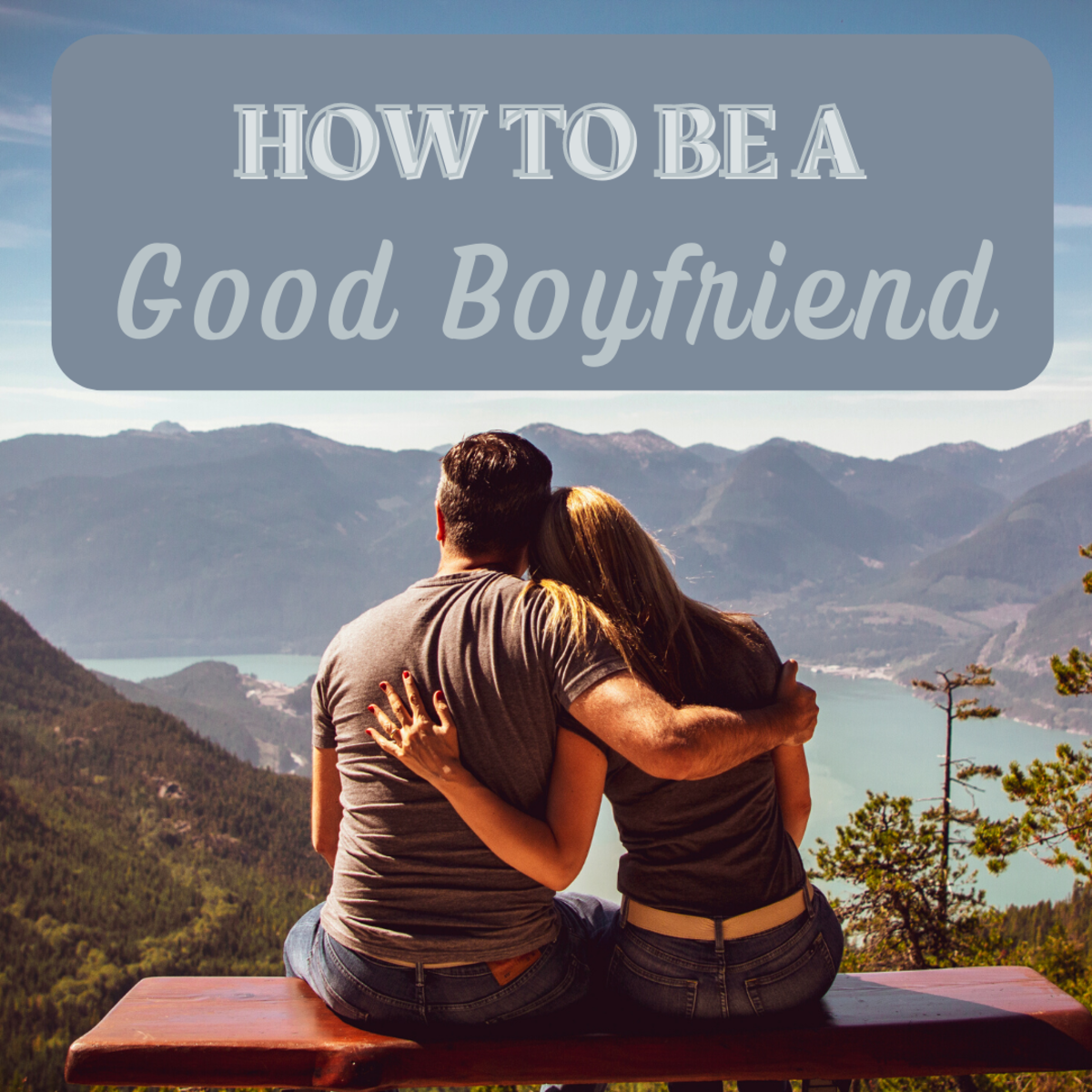Relationships 101: How to Be a Good Boyfriend for Dummies