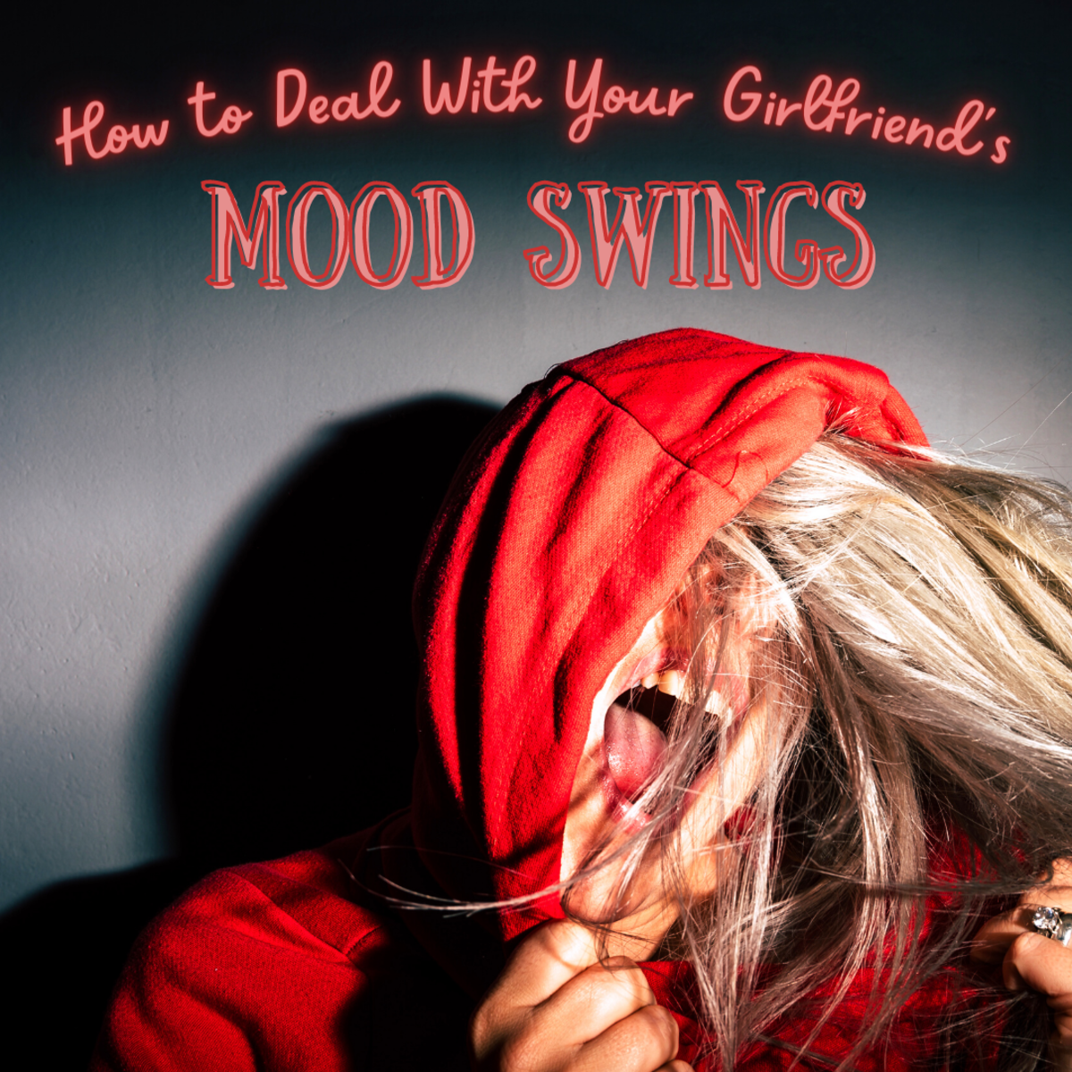 How to Deal With Your Girlfriend's or Wife's Mood Swings