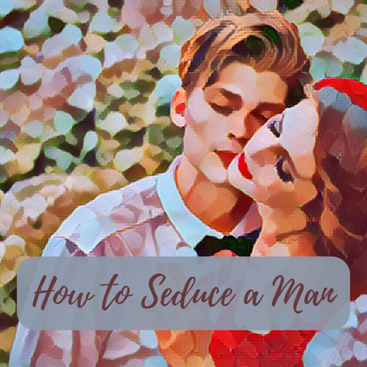 10 tips for seducing the man of your dreams