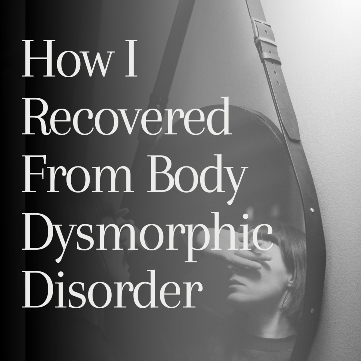 How I Recovered From Body Dysmorphic Disorder (What I Learnt About Happiness)