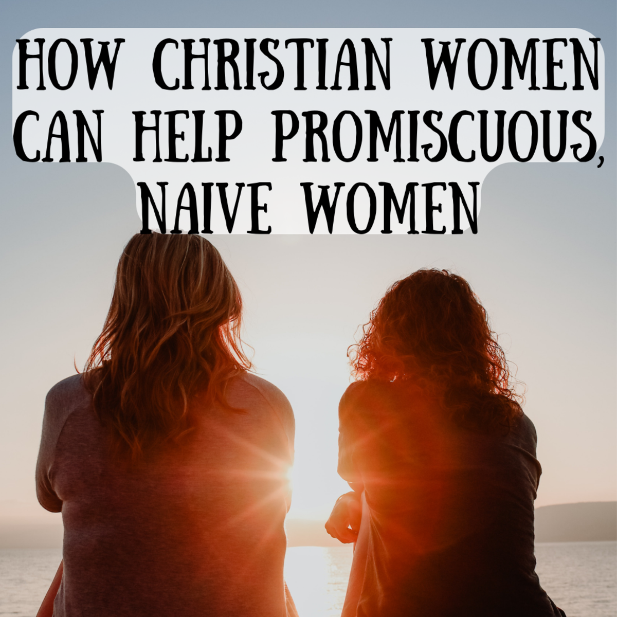 Read on to learn 4 important ways to empower and lift up promiscuous and naive women.