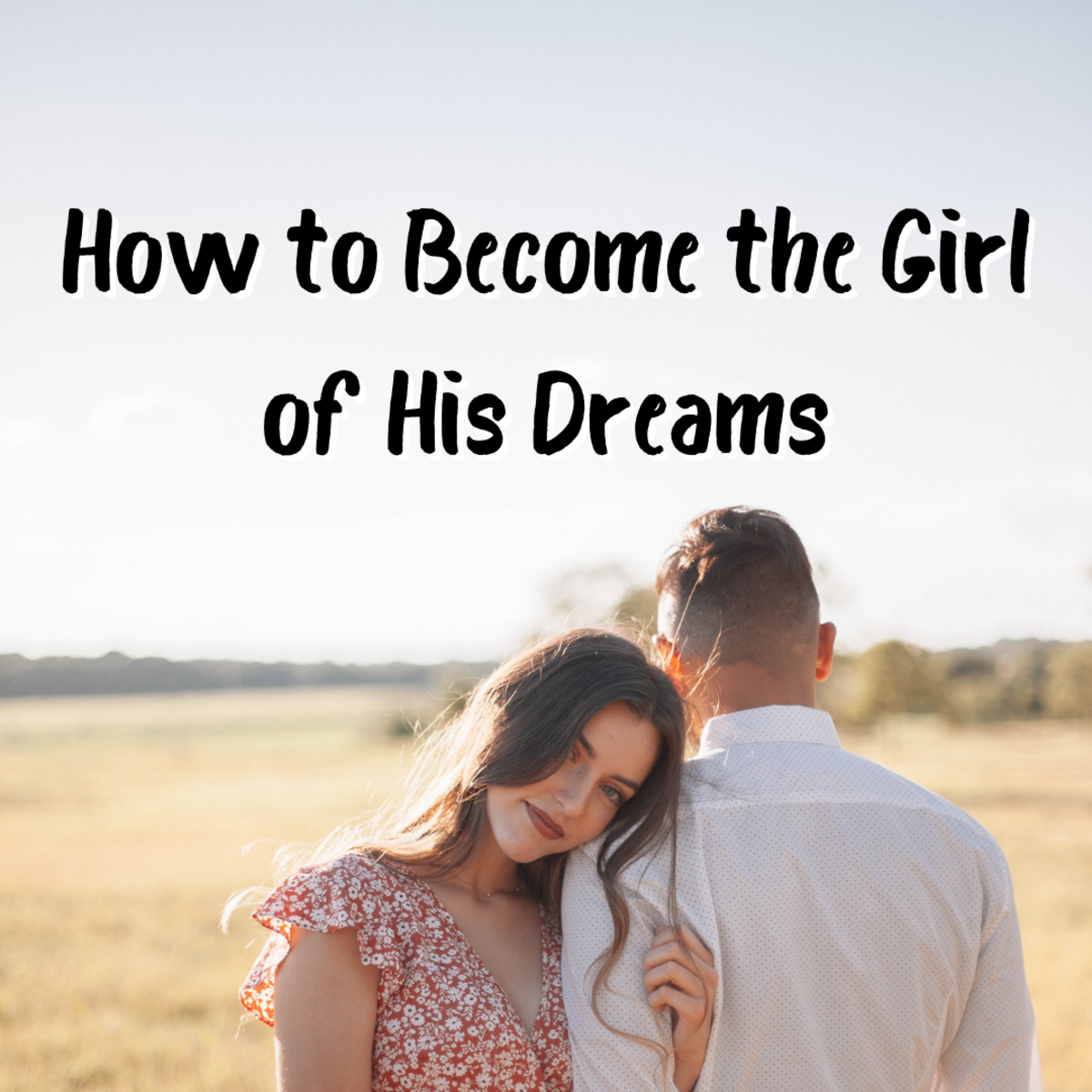 5 Ways to Become His Dream Girl