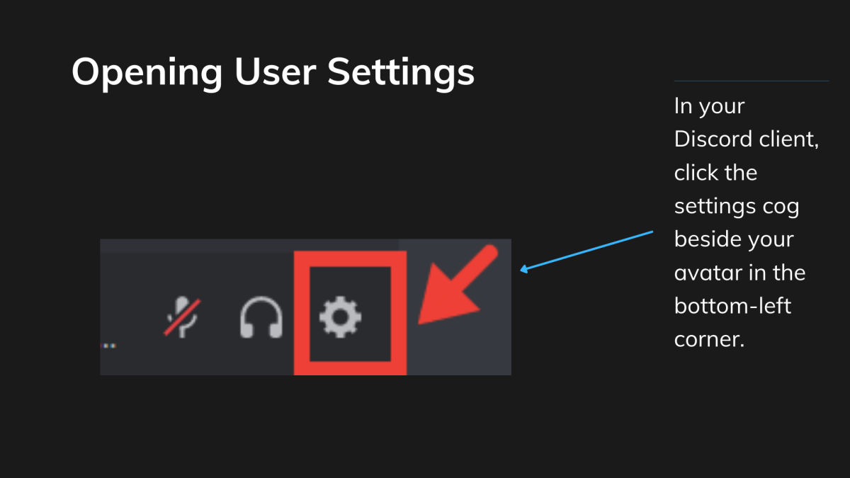 To open Discord's User Settings, click the cog wheel as shown here.