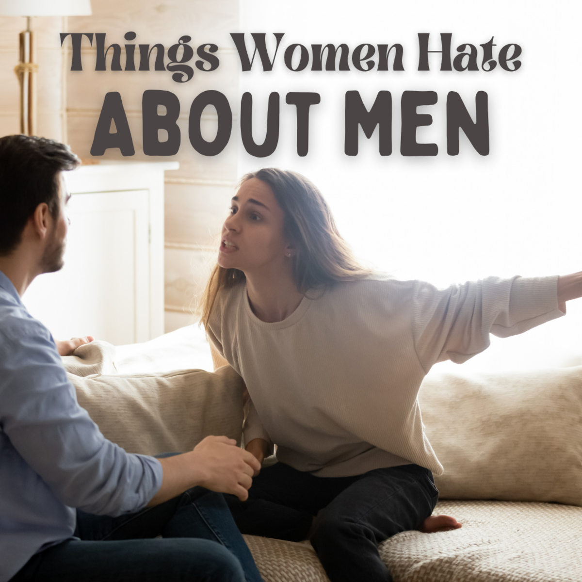 What Women Hate About Men: 15 Bad Habits and Behaviors