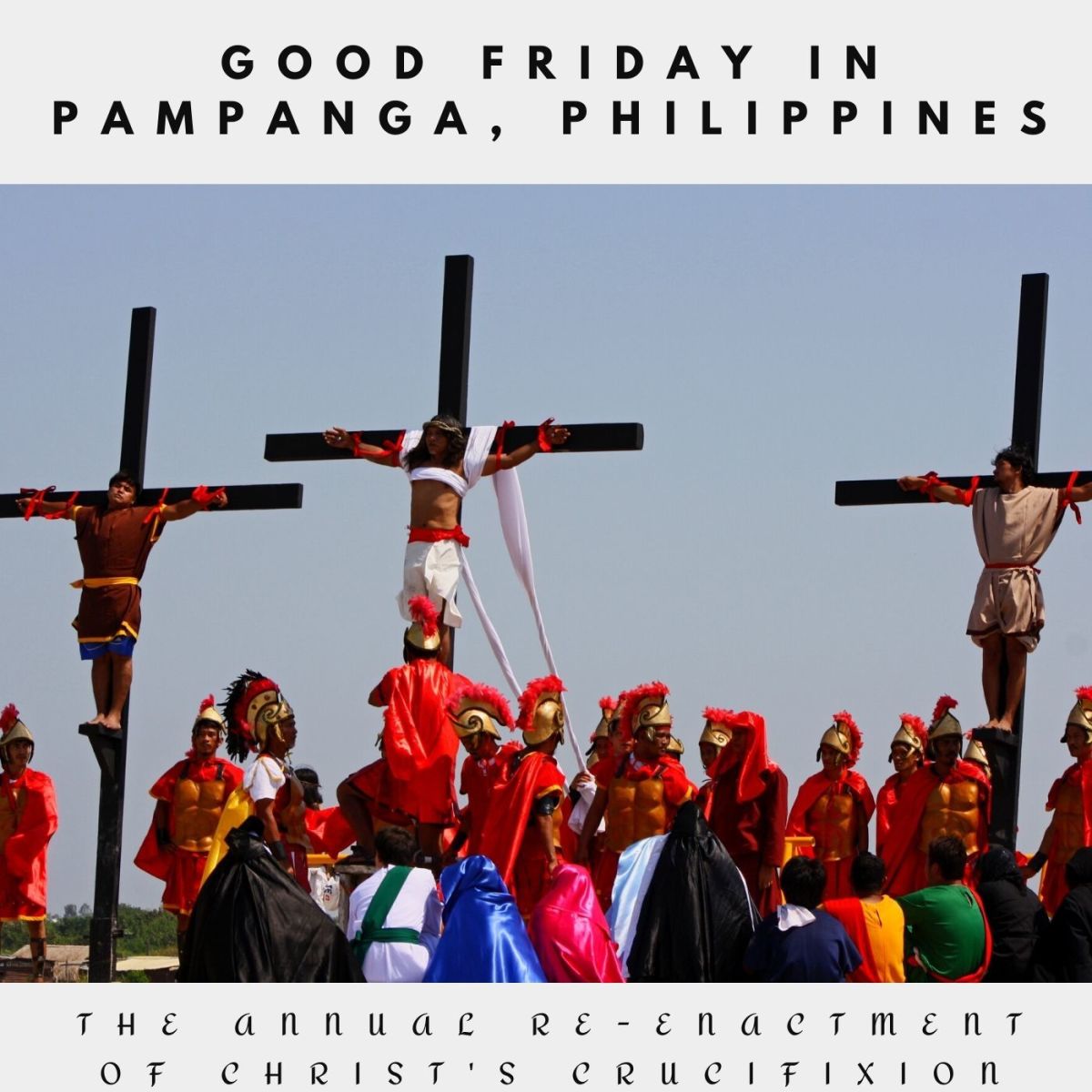 The annual re-enactment of Christ's crucifixion on Good Friday at the Pampanga Province in the Philippines