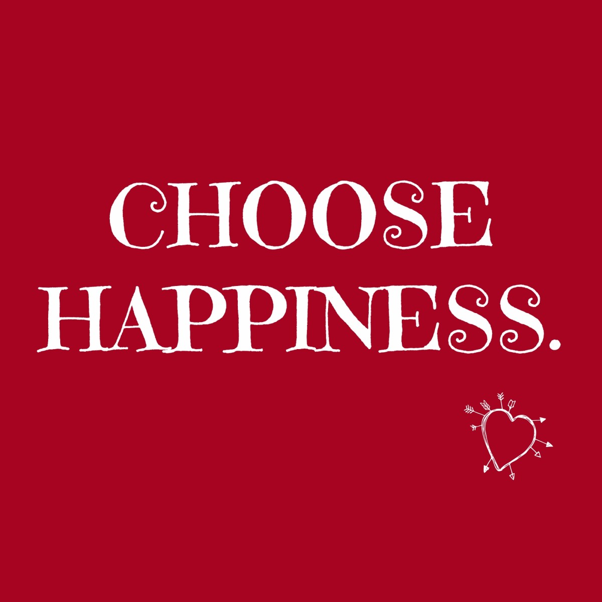Happiness is a choice only you can make