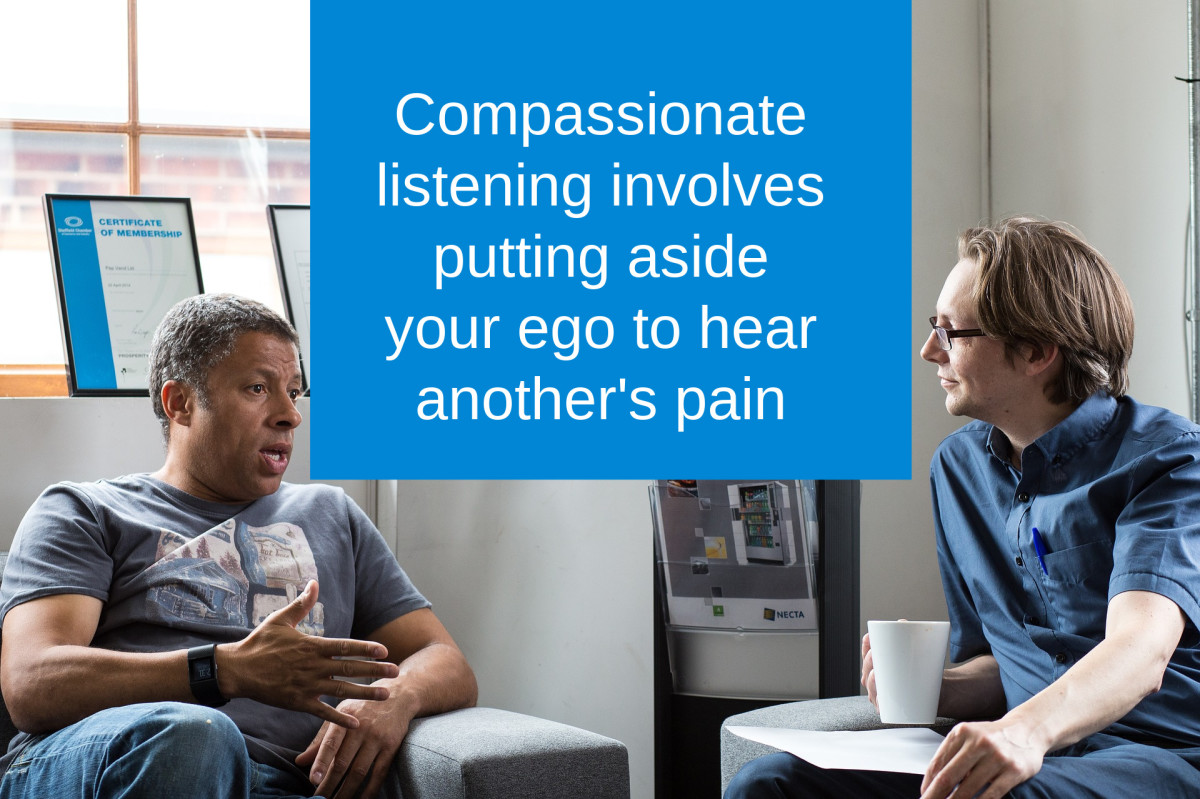 Compassionate listening is an act of selflessness, letting someone talk and purge their pain.