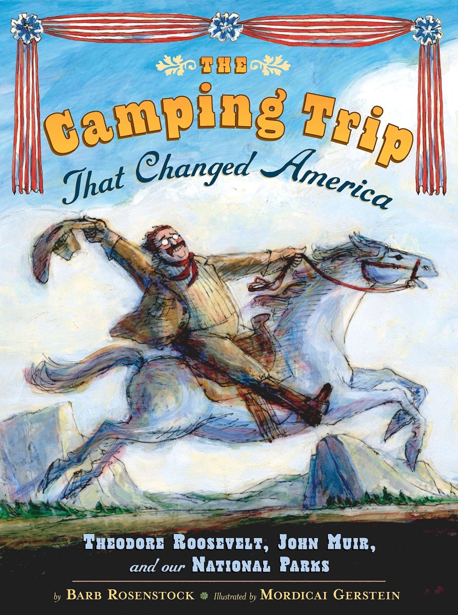 The Camping Trip That Changed America: Theodore Roosevelt, John Muir, and Our National Parks by Barb Rosenstock
