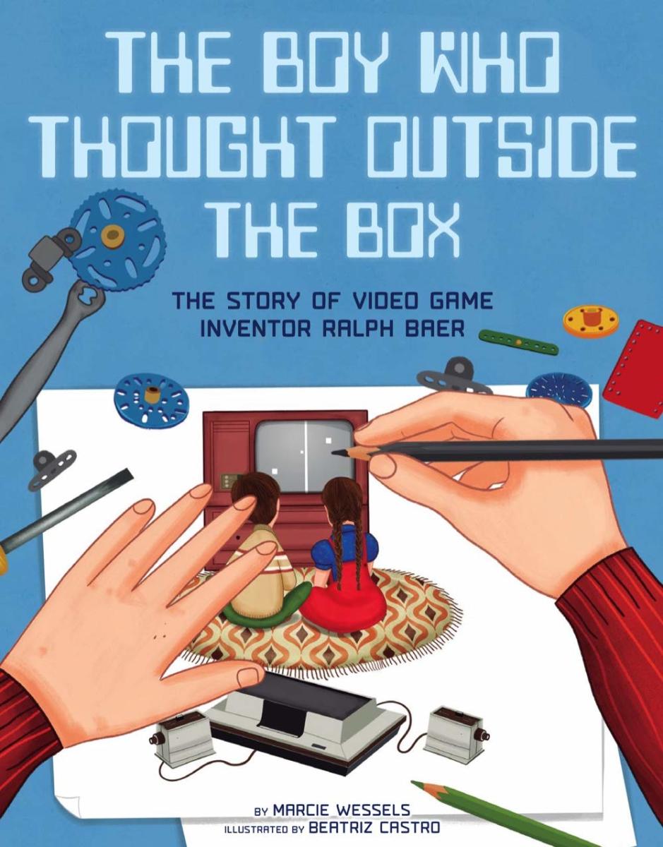 The Boy Who Thought Outside the Box: The Story of Videogame Inventor Ralph Baer by Marcie Wessels