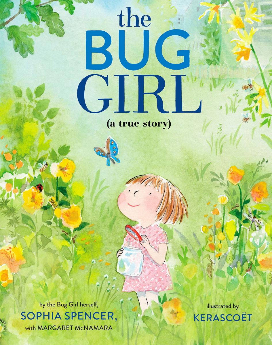 The Bug Girl (a True Story) by Sophia Spencer