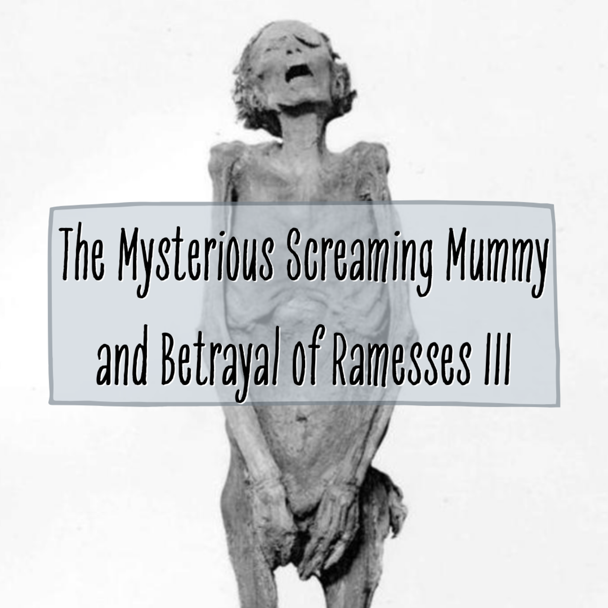 The Mysterious Screaming Mummy and Betrayal of Ramesses III