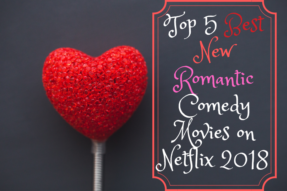 Top 5 Best New Romantic Comedy Movies on Netflix 2018