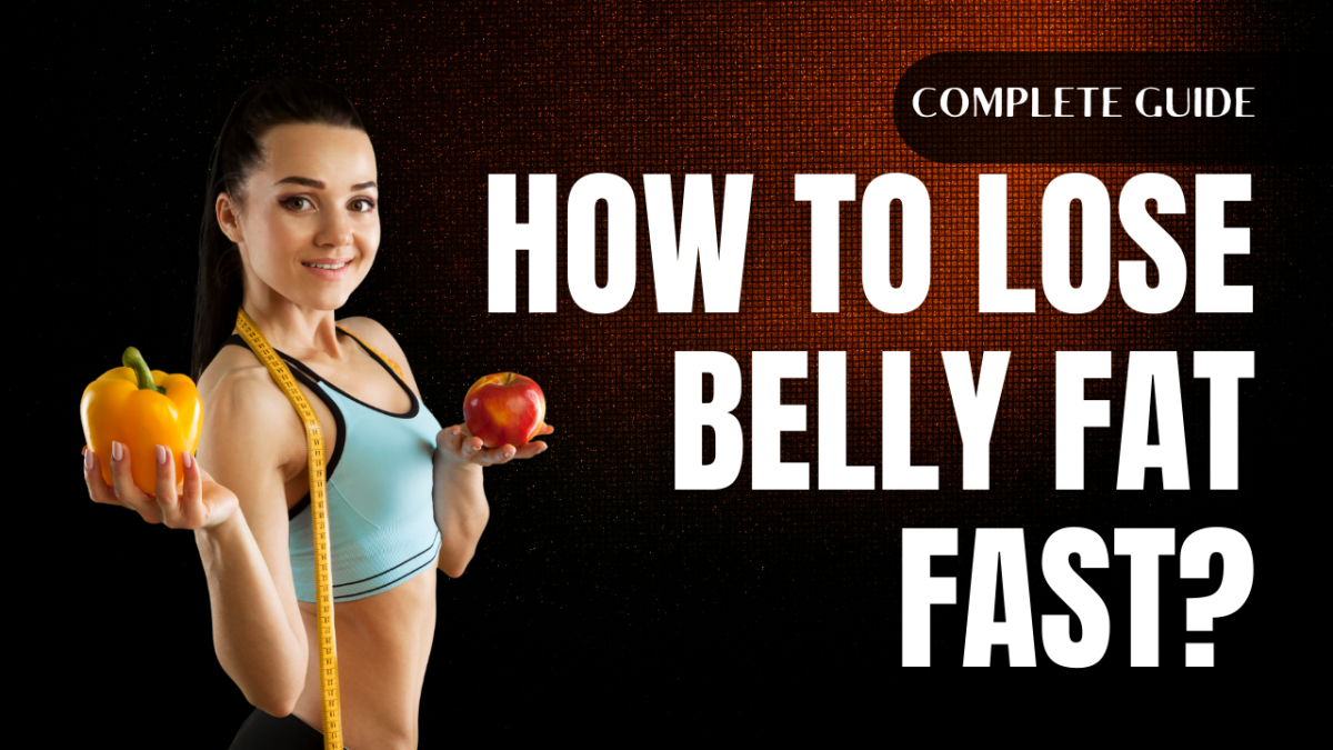 The Complete Guide to How to Lose Belly Fat Fast with Diet, Exercises & More
