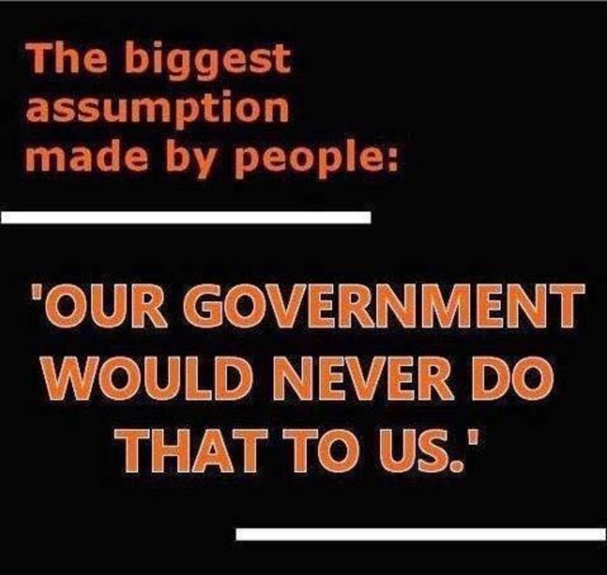 Biggest Assumption Held By Public- Our Government Would Never Do That To Us