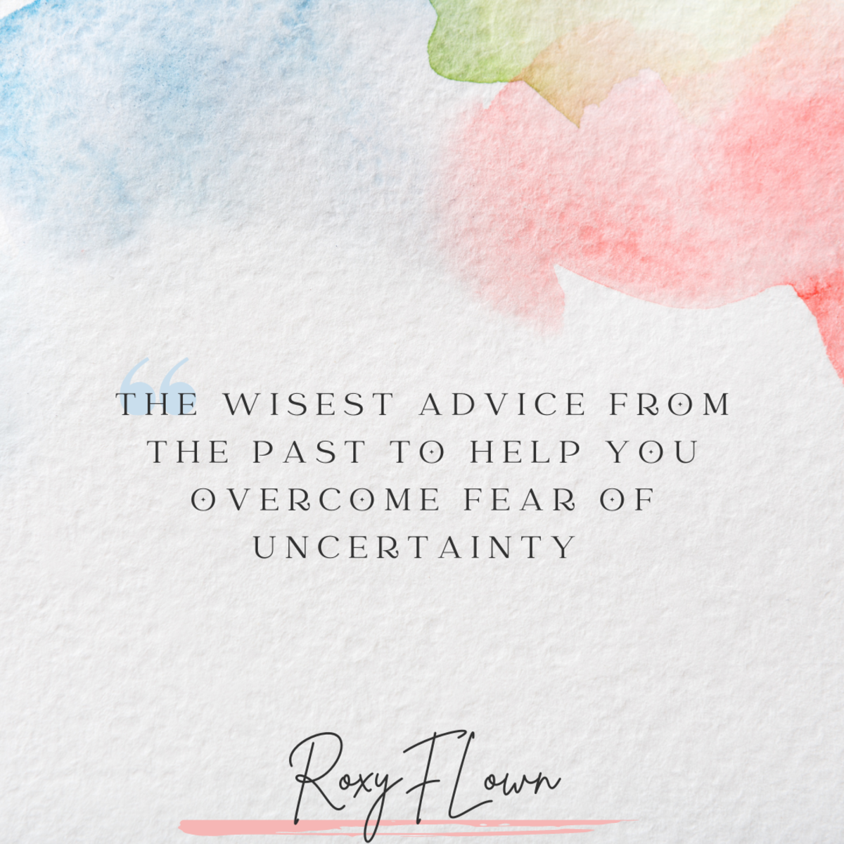 The wisest advice from the past to overcome a fear of uncertainty.