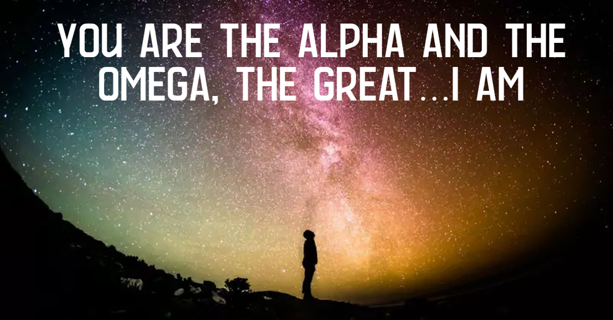 You Are the Alpha and the Omega, the Great…I Am