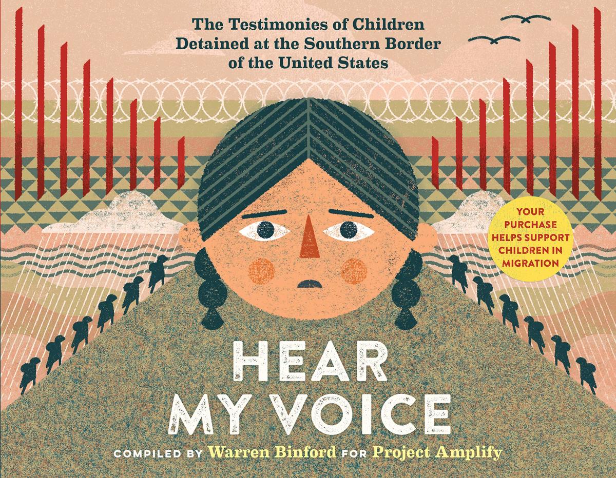 Hear My Voice: The Testimonies of Children Detained at the Southern Border of the United States compiled by Warren Binford
