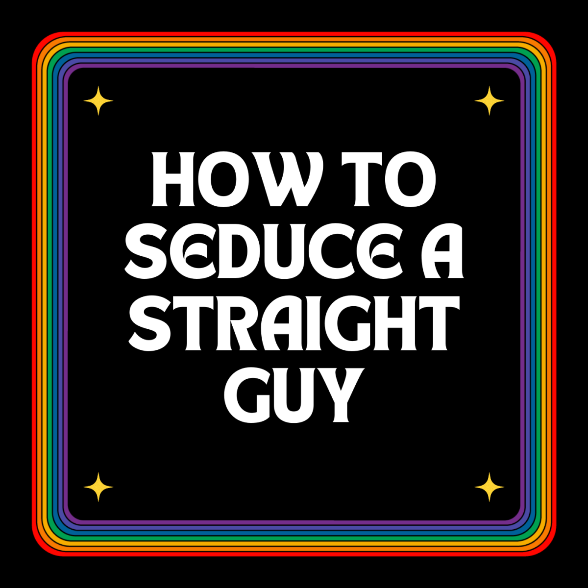 How to Seduce a Straight Guy in 8 Easy Steps