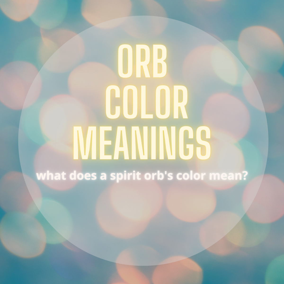 Ghost Orbs, Spirit Orbs, Energy Orbs, Orbs of Light: What Do the Colors of an Orb Mean?