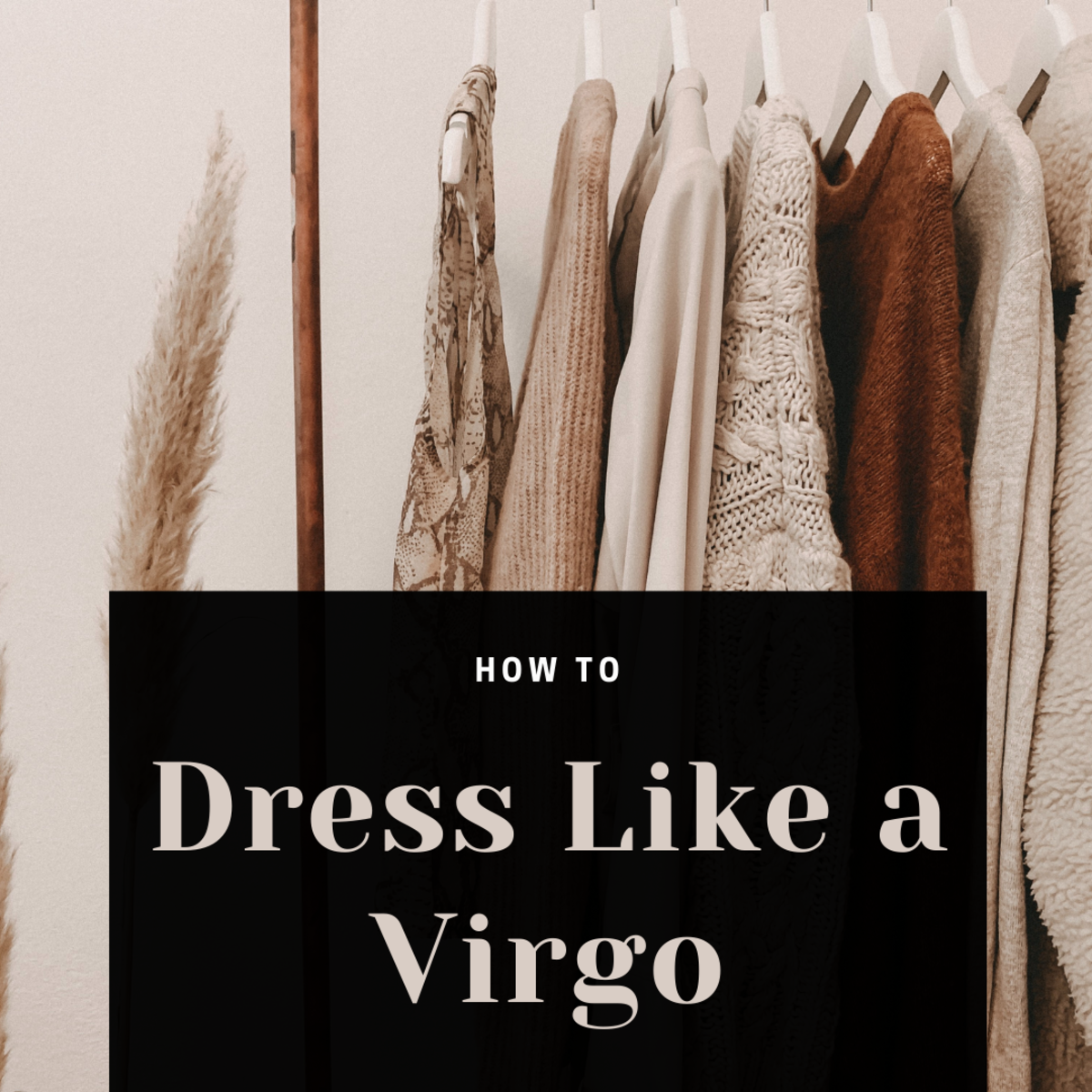 Virgo wears clothes that are serious, elegant, and minimalistic. To get the right Virgo vibe, wear clothes in brown, white, black, and gray.