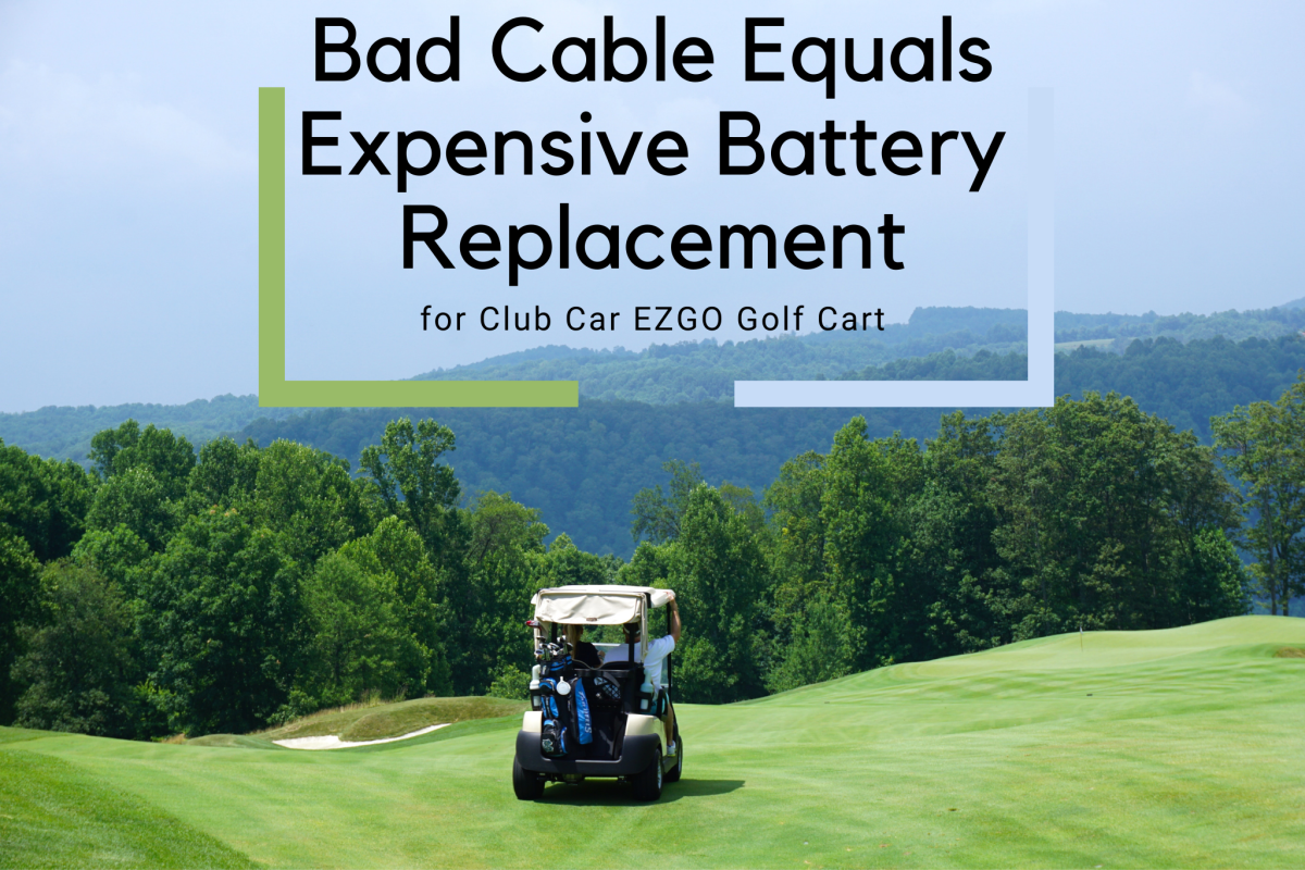 Bad Cable Equals Expensive Battery Replacement for Club Car EZGO Golf Cart
