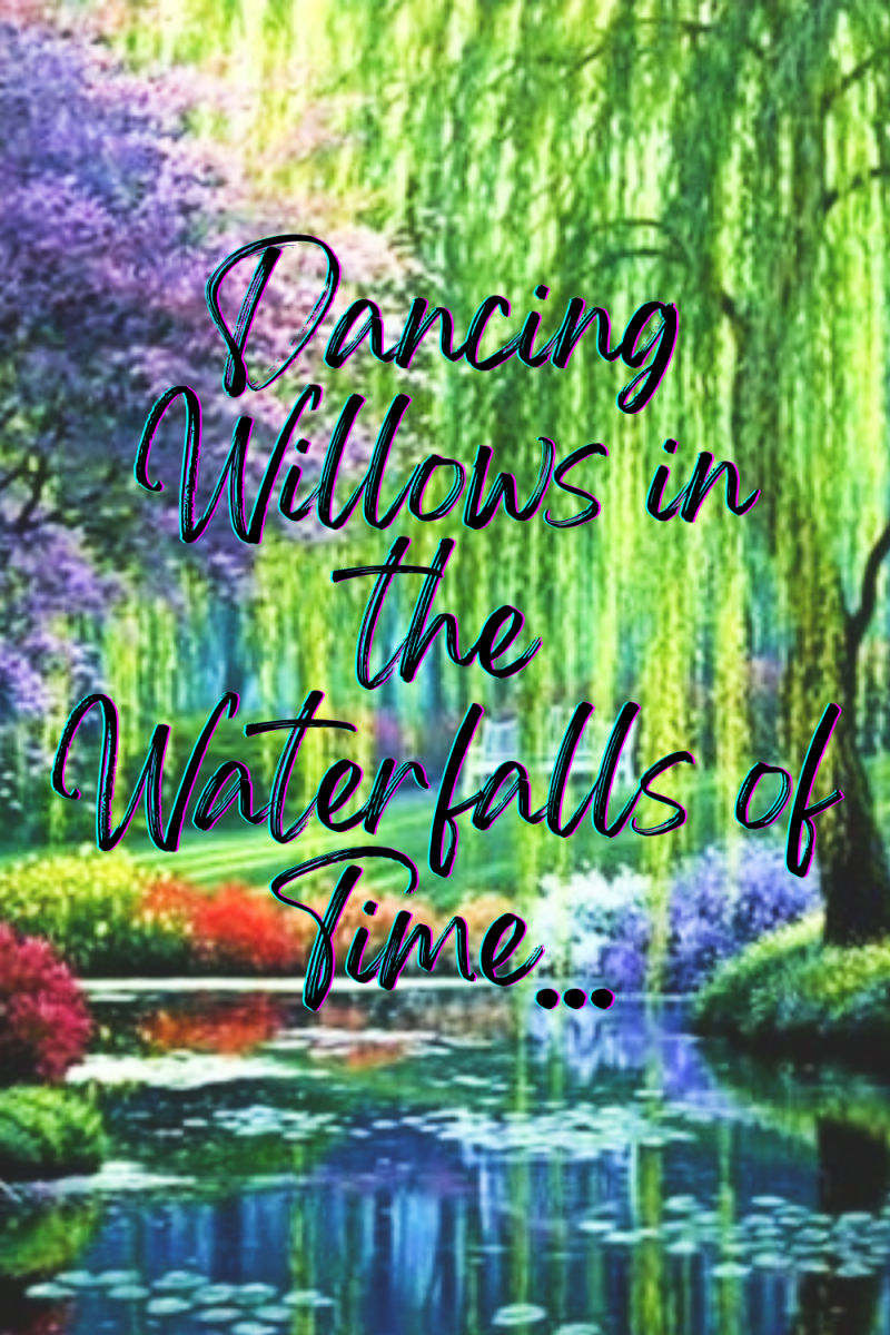 Dancing Willows in the Waterfalls of Time