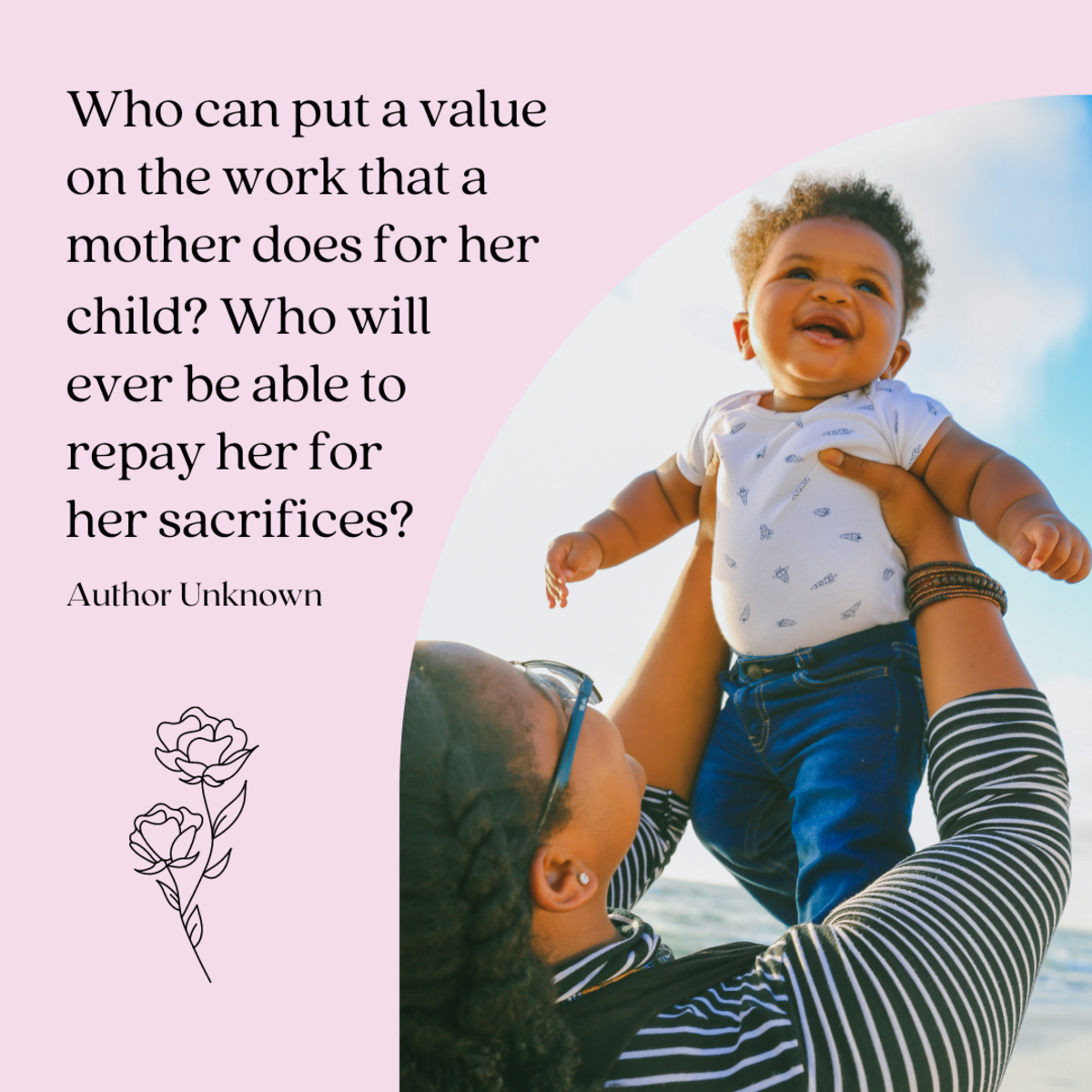 "Who can put a value on the work that a mother does for her child? Who can ever be able to repay her for her sacrifices?"
