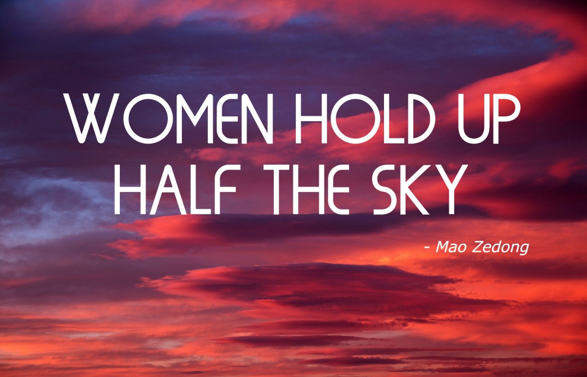 "Women hold up half the sky" - Mao Zedong, Former President of the People's Republic of China