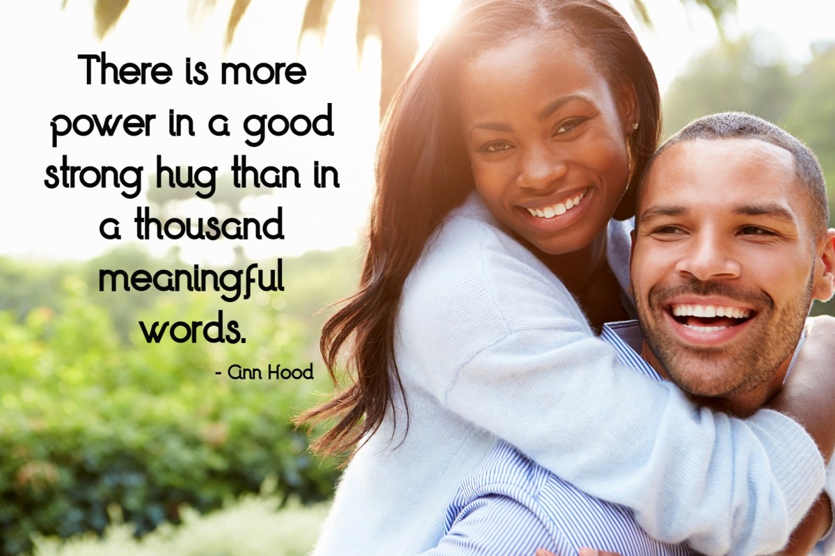 "There is more power in a good strong hug than in a thousand meaningful words." - Ann Hood, American novelist