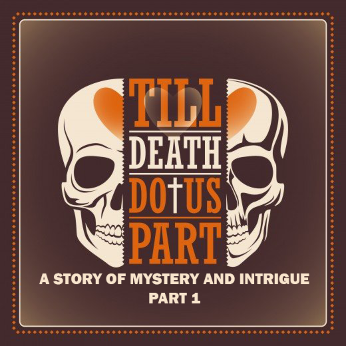 Till Death Do Us Part; A Story of Mystery and Intrigue Part 1