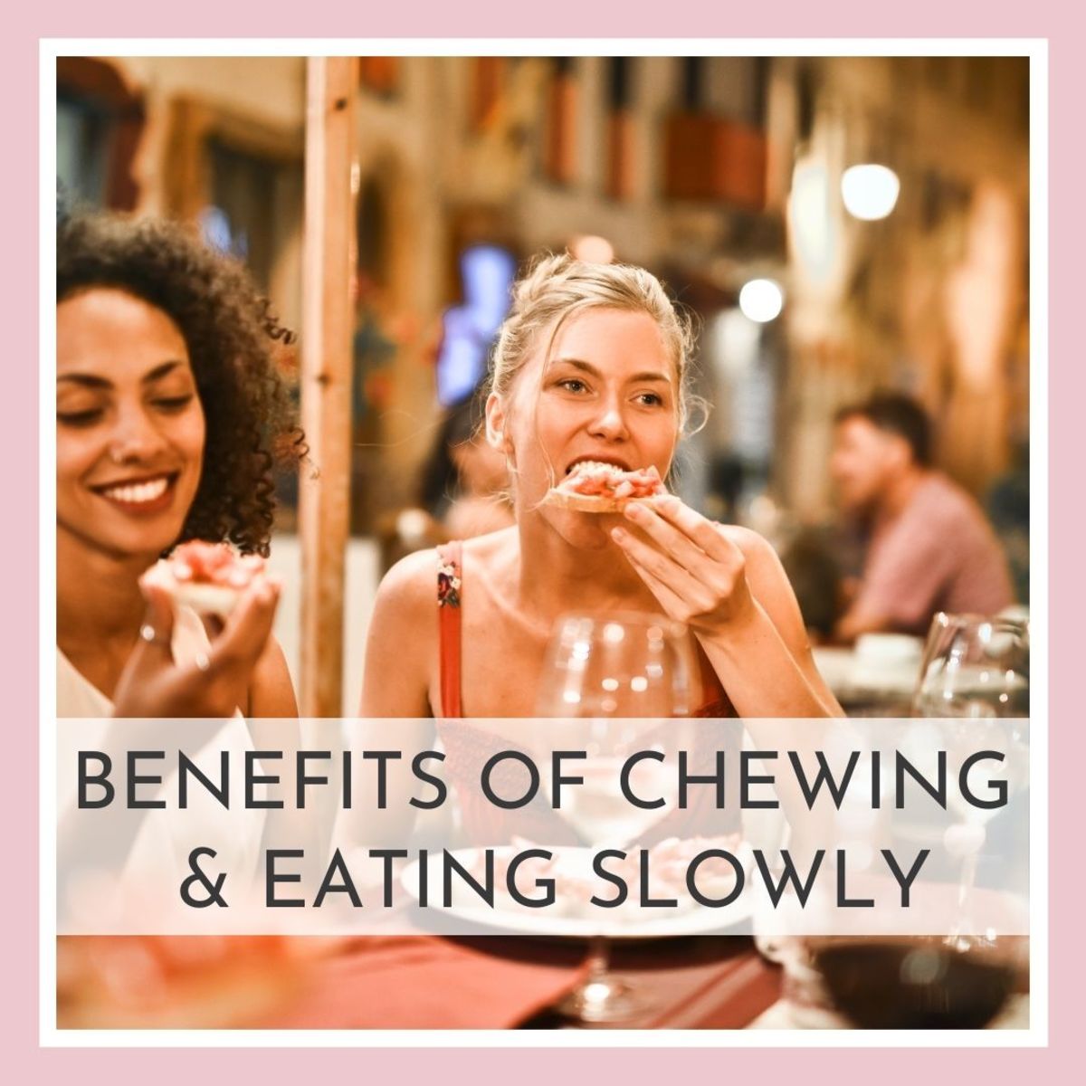 Benefits of Chewing  and Eating Slowly