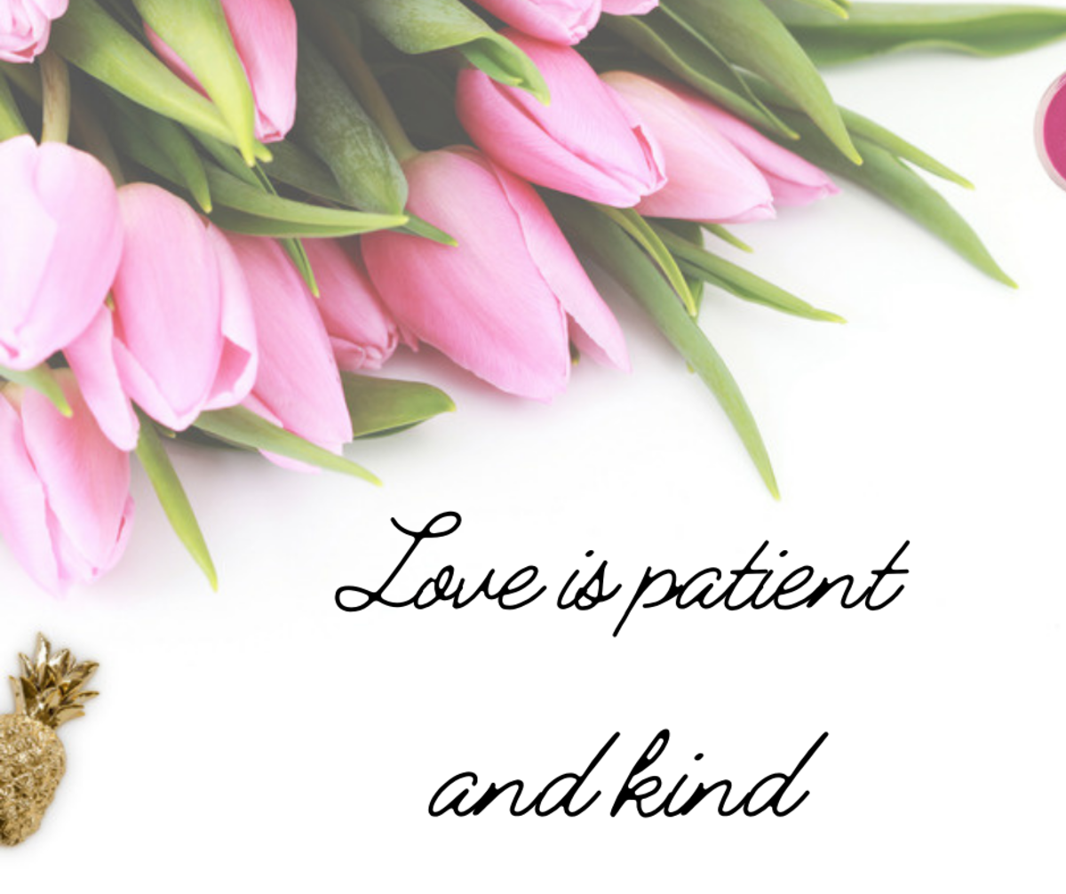 Love is patient and kind.