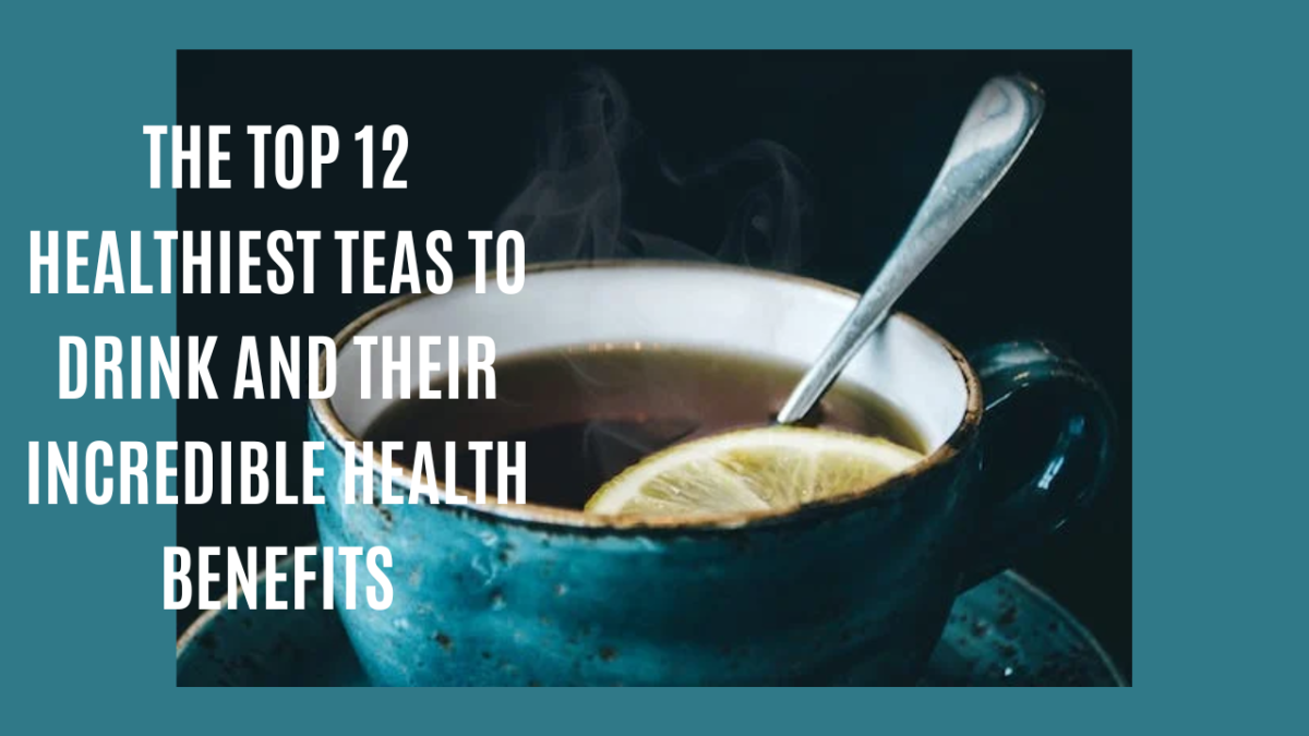 The Top 12 Healthiest Teas to Drink and Their Incredible Health Benefits
