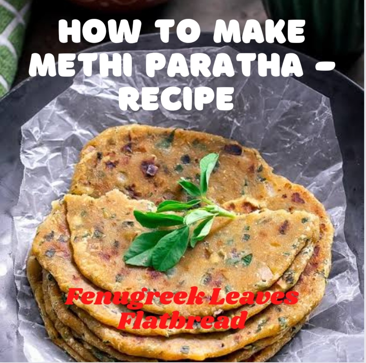 How To Make Methi Paratha (fenugreek Leaves Flatbread)-Recipe