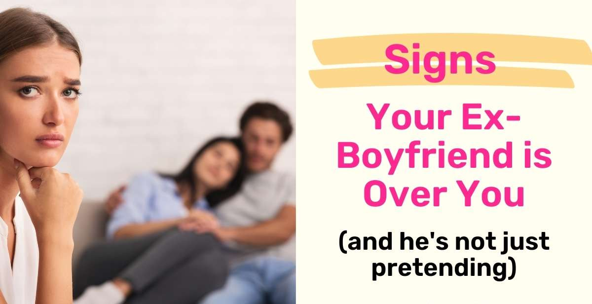 31 Signs Your Ex-Boyfriend is Over You (Not Just Pretending)