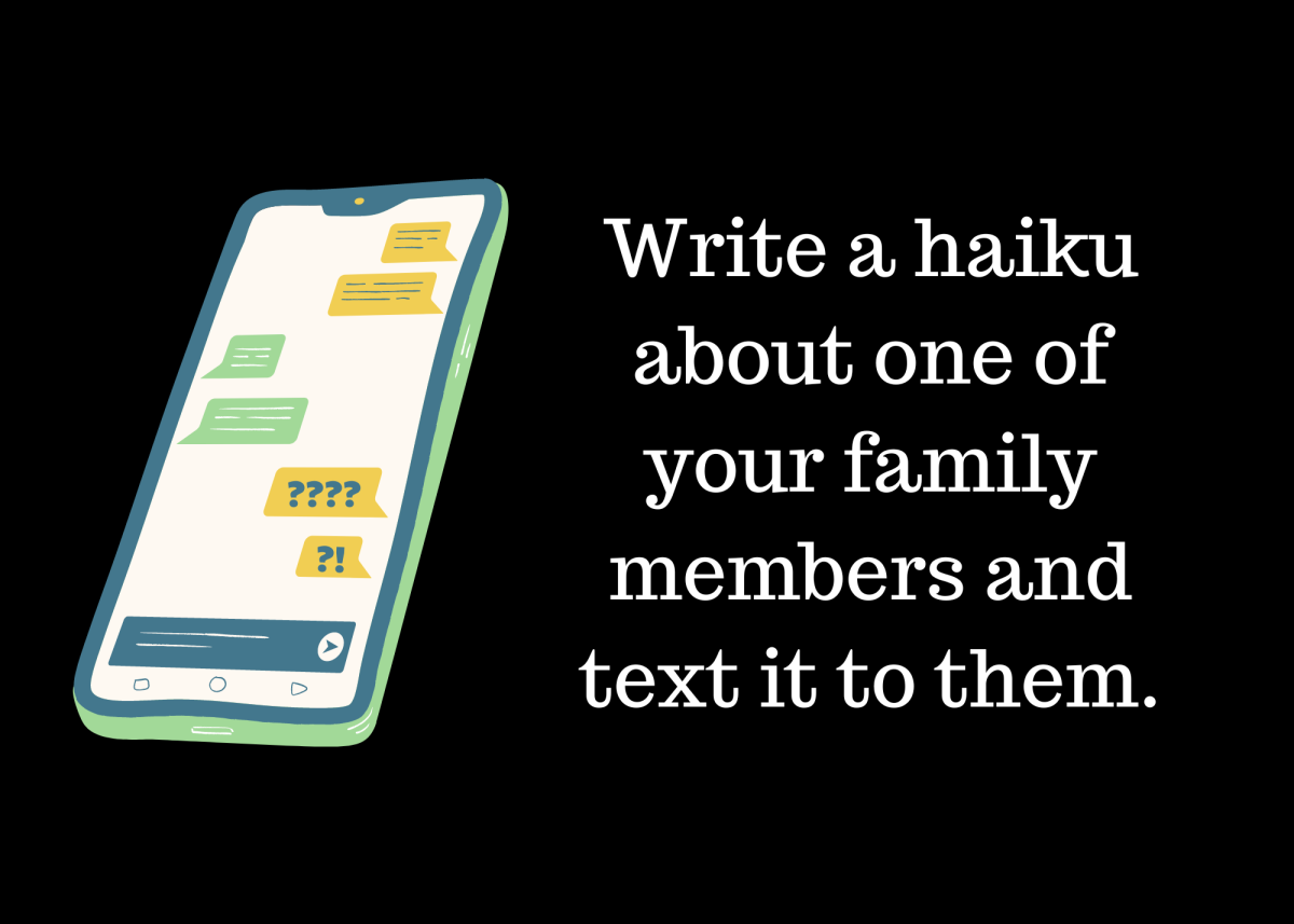 Dare idea: Write a haiku about one of your family members and text it to them.