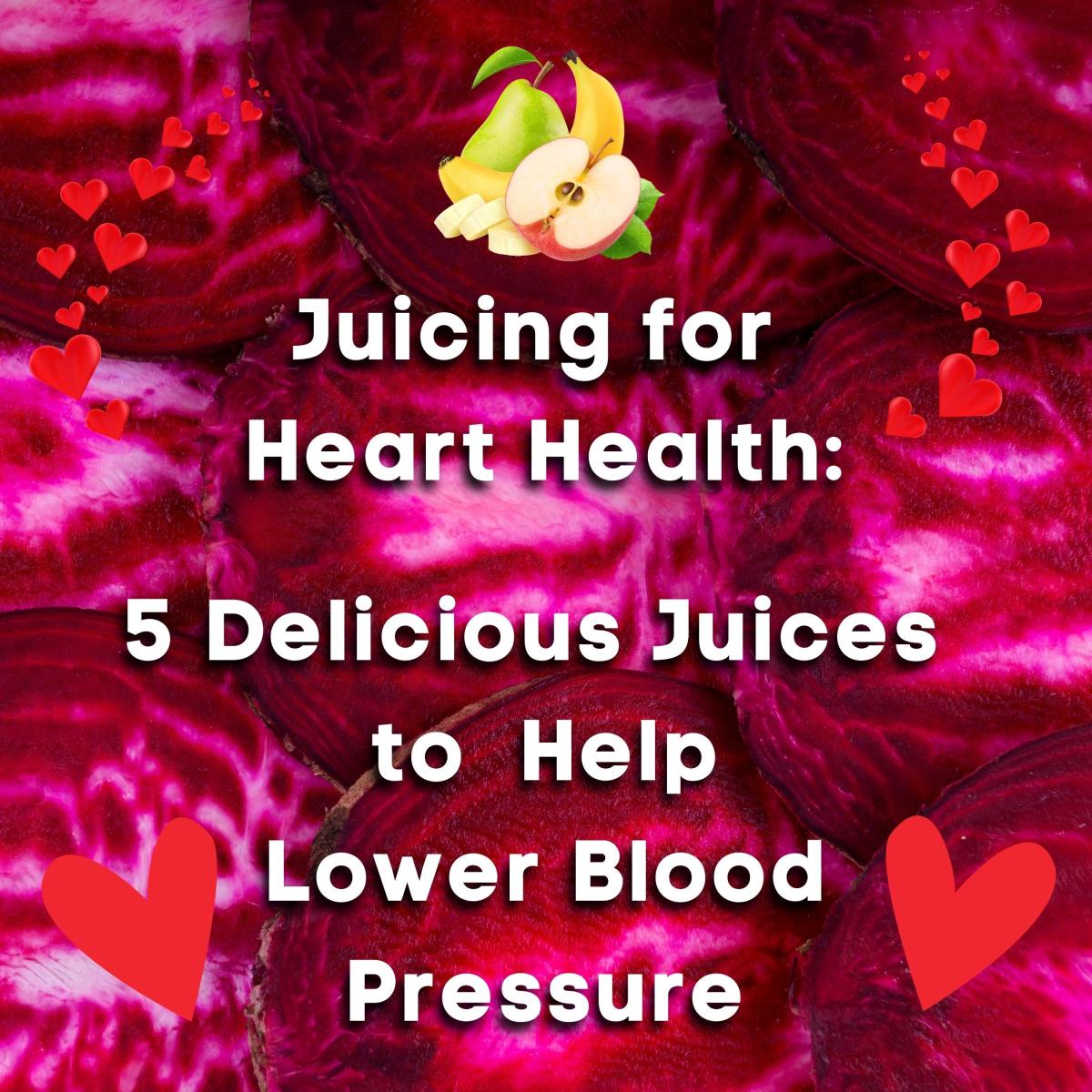 Juicing for Heart Health: 5 Delicious Juices to Lower Blood Pressure