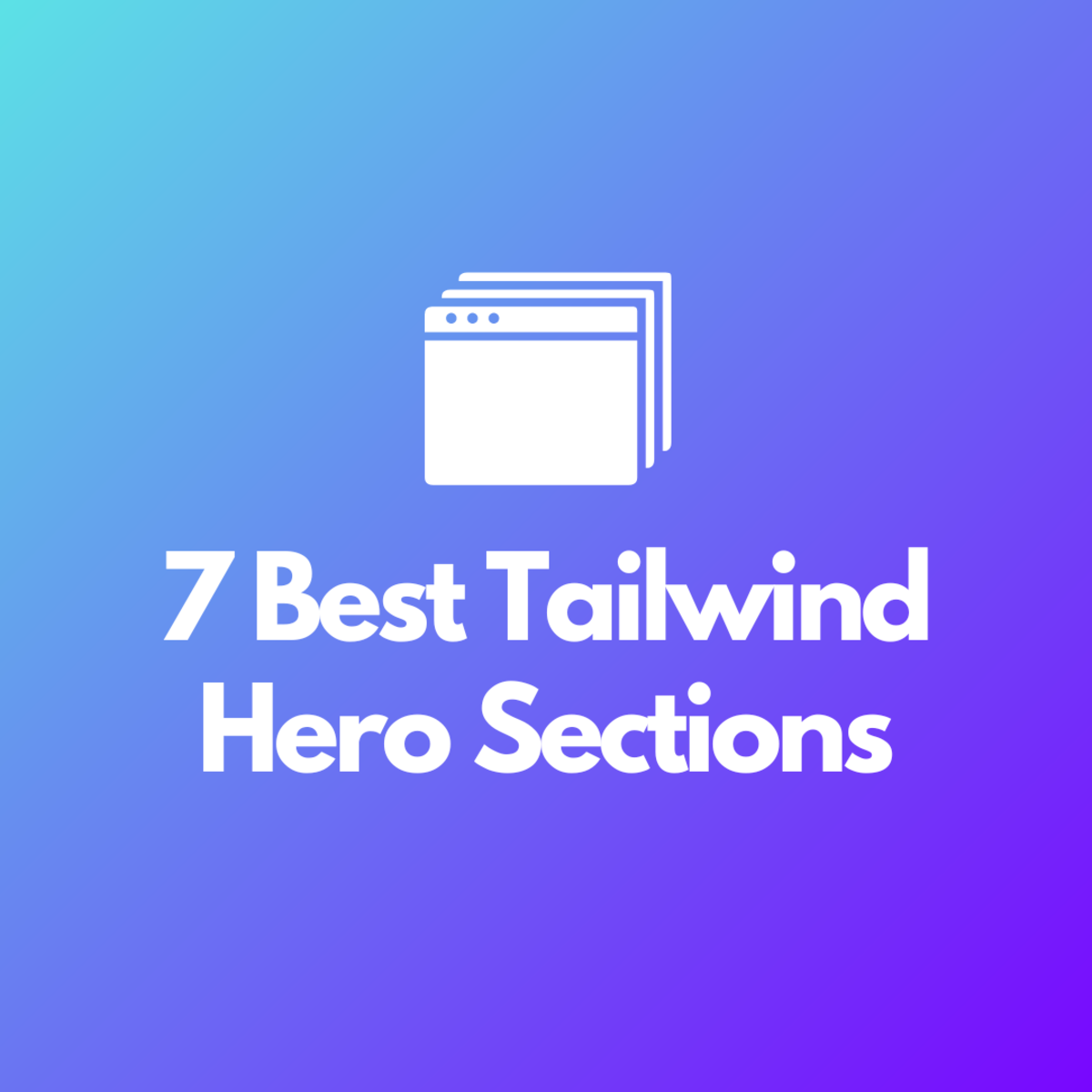 7 Best Tailwind Hero Sections to Add to Your Project: The Ultimate Guide