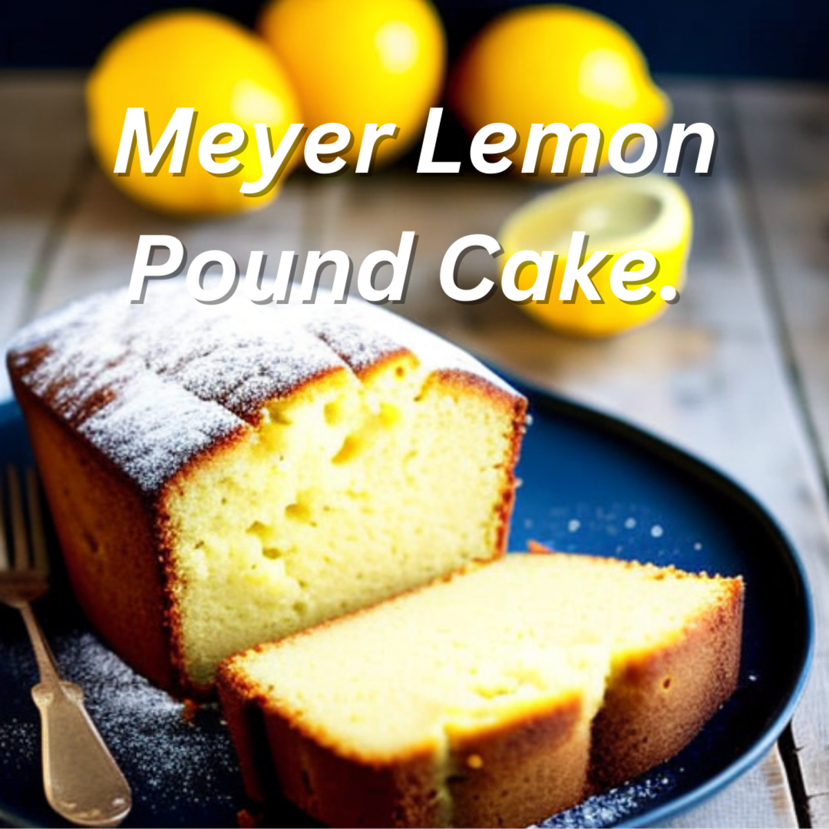 Meyer Lemon Pound Cake.