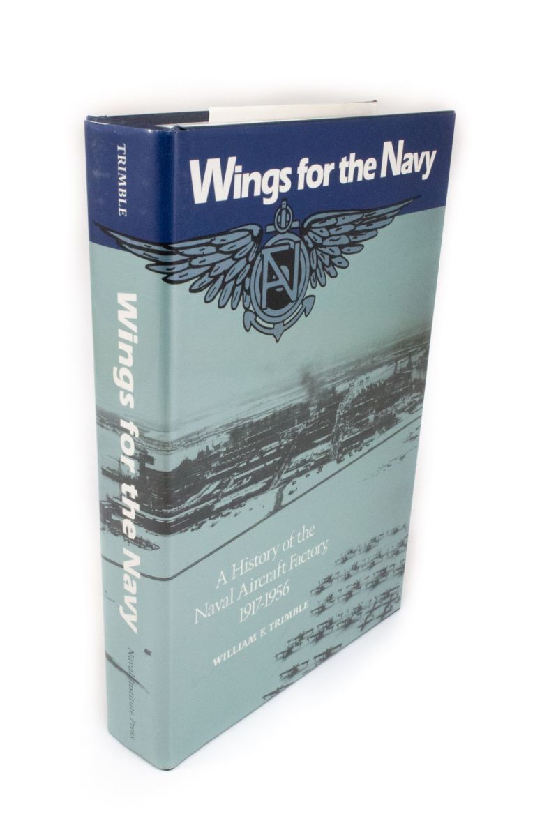 Wings for the Navy: The Naval Aviation Factory 1917-1956