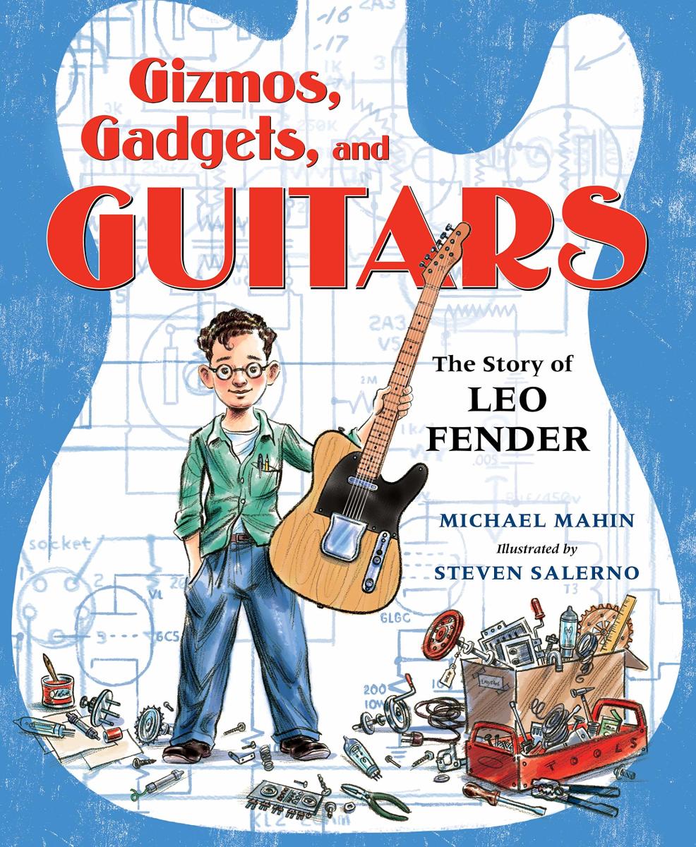 Gizmos, Gadgets, and Guitars: The Story of Leo Fender by Michael Mahin