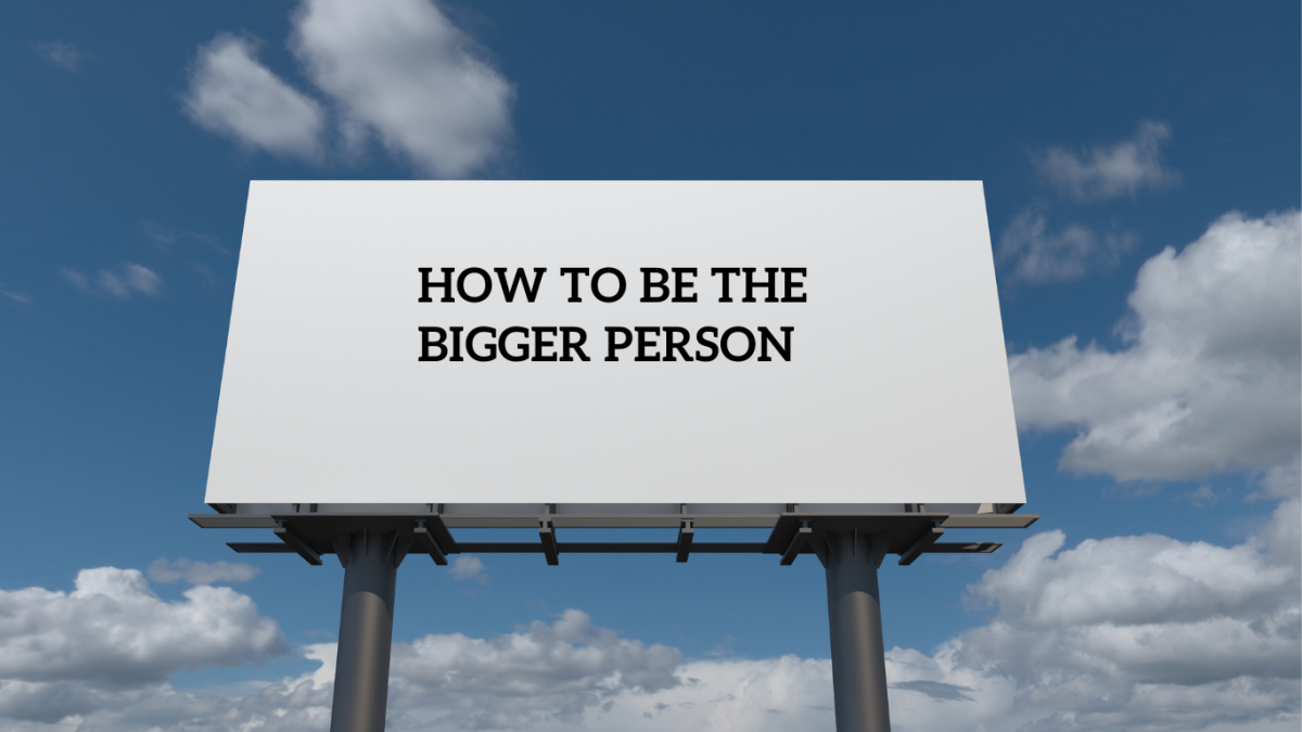 How to be the Bigger Person: