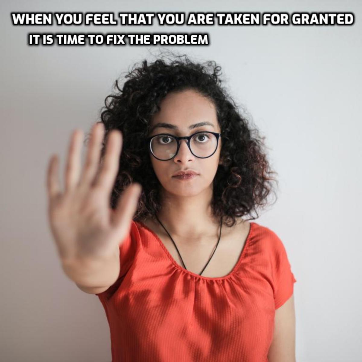 When You Feel That You Are Taken for Granted: It Is Time to Fix the Problem