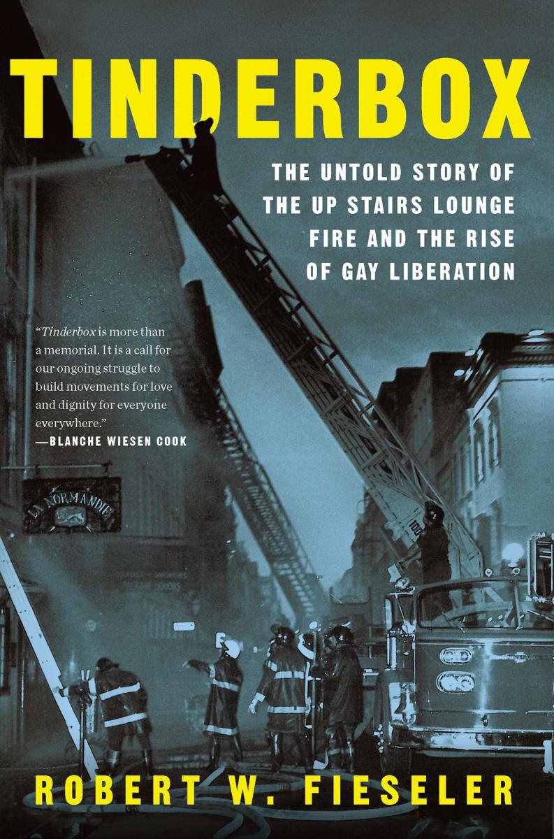 Tinderbox: The Untold Story of the Up Stairs Lounge Fire and the Rise of Gay Liberation by Robert W. Fieseler